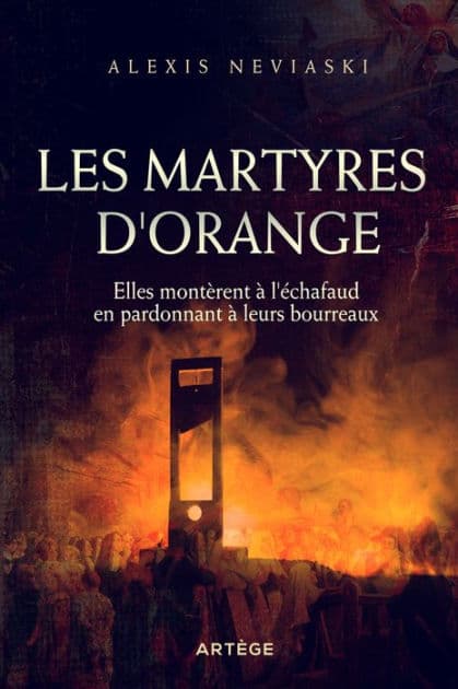 Les martyres d'Orange: Elles montèrent à l'échafaud en pardonnant à leurs bourreaux by Alexis Neviaski