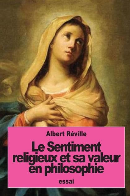 Le Sentiment religieux et sa valeur en philosophie by Albert Rïville