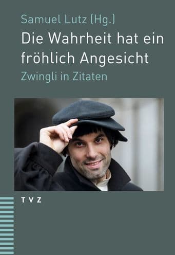 Die Wahrheit hat ein frohlich Angesicht: Zwingli in Zitaten by Ulrich Zwingli