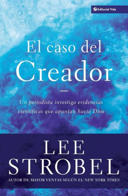 El caso del creador: Un periodista investiga evidencias científicas que apuntan hacia Dios. by Lee Strobel