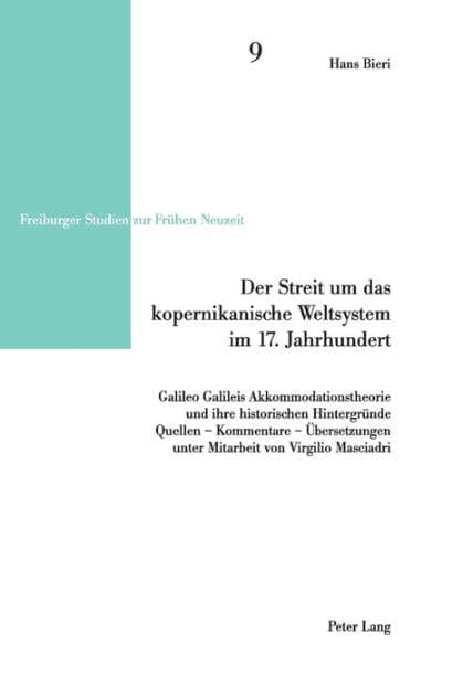 Der Streit um das kopernikanische Weltsystem im 17. Jahrhundert: Galileo Galileis Akkommodationstheorie und ihre historischen Hintergruende- Quellen - Kommentare - Uebersetzungen by Hans Bieri