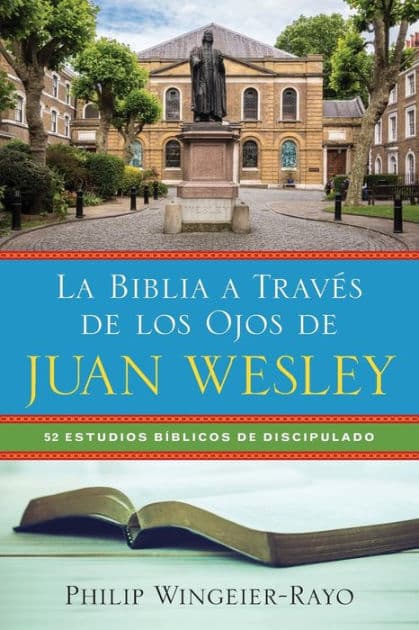 La Biblia a trav s de los ojos de Juan Wesley: 52 estudios b blicos de discipulado by Philip Wingeier-Rayo