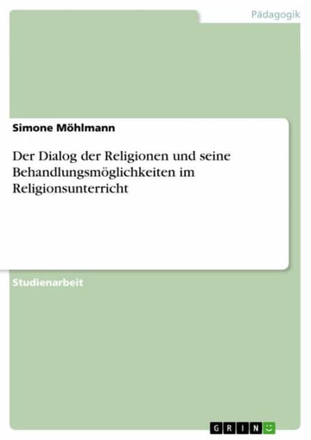 Der Dialog der Religionen und seine Behandlungsmöglichkeiten im Religionsunterricht by Simone Möhlmann