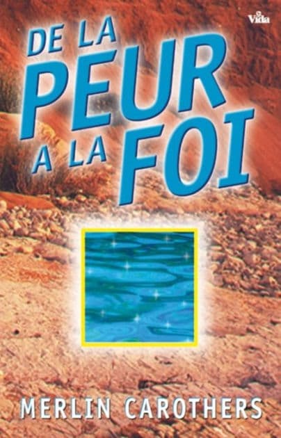 De la peur à la foi by Merlin Carothers