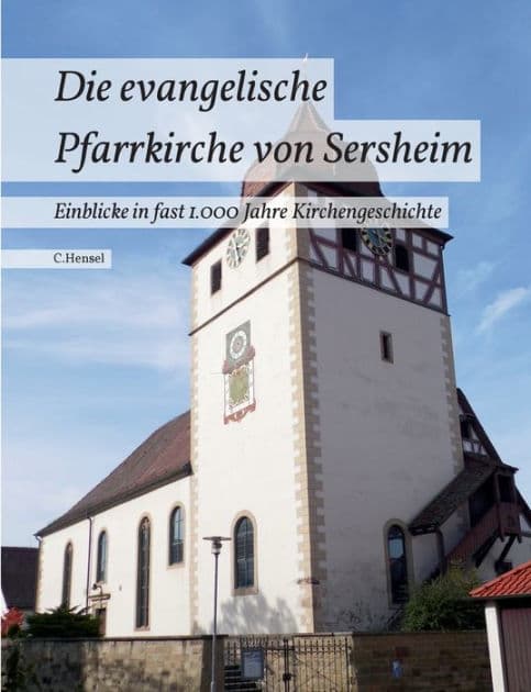 Die evangelische Pfarrkirche von Sersheim: Einblicke in fast 1.000 Jahre Kirchengeschichte by C Hensel