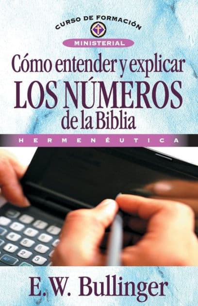 Cómo entender y explicar los números de la Biblia by E. W. Bullinguer