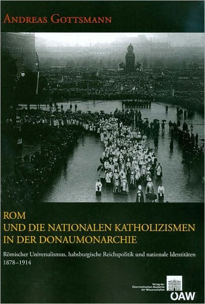 Rom und die nationalen Katholizismen in der Donaumonarchie: Romischer Universalismus, habsburgische Reichspolitik und nationale Identitaten 1878-1914 by Andreas Gottsmann