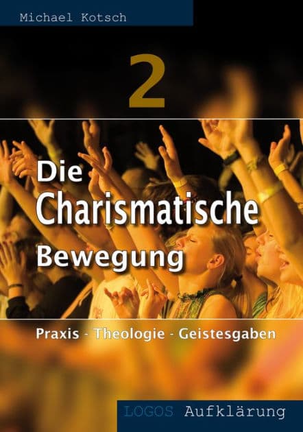Die Charismatische Bewegung 2: Praxis - Theologie - Geistesgaben by Michael Kotsch