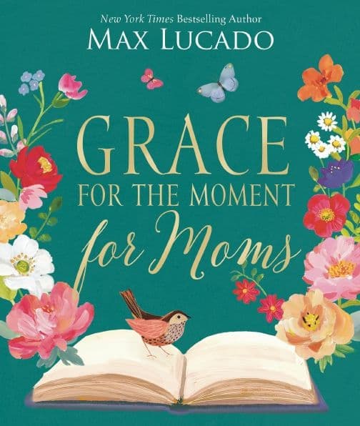 Grace for the Moment for Moms: Inspirational Thoughts of Encouragement and Appreciation for Moms (A 50-Day Devotional) - The Perfect Christian Gifts for Women by Max Lucado