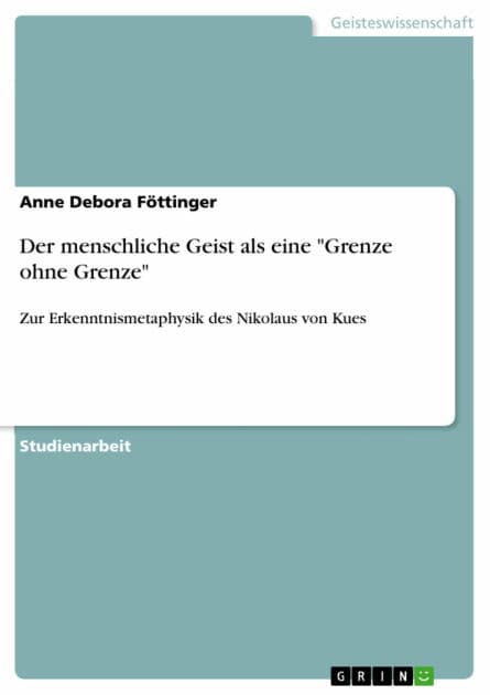 Der menschliche Geist als eine 'Grenze ohne Grenze': Zur Erkenntnismetaphysik des Nikolaus von Kues by Anne Debora Föttinger