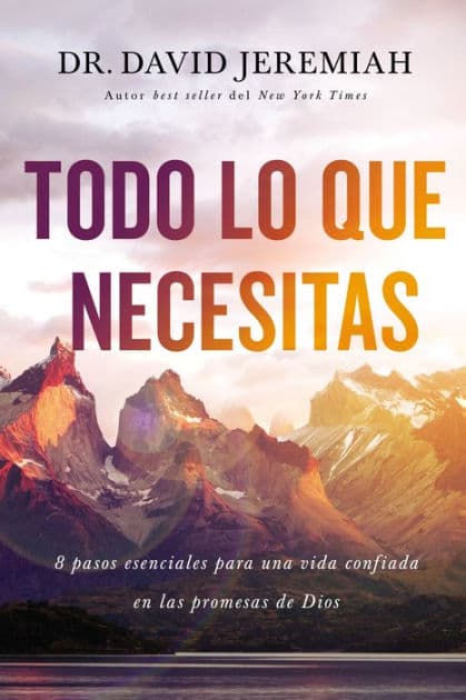Todo lo que necesitas: 8 pasos esenciales para una vida confiada en las promesas de Dios by David Jeremiah