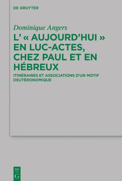 L' "Aujourd'hui" en Luc-Actes, chez Paul et en Hébreux: Itinéraires et associations d'un motif deutéronomique by Dominique Angers