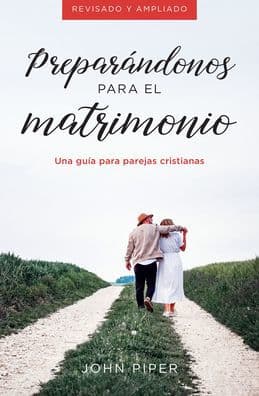 Preparándonos para el matrimonio: Una guía para parejas cristianas by John Piper