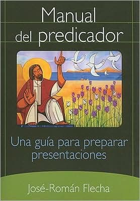 Manual del predicador: Una guia para preparar presentaciones by José-Román Flecha