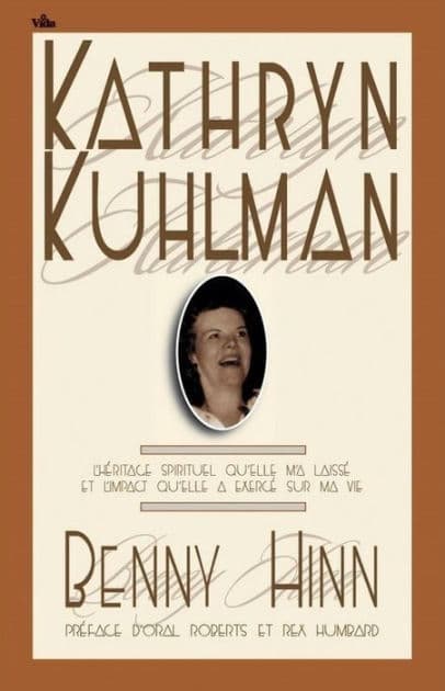 Kathryn Kuhlman: L'héritage spirituel qu'elle m'a laissé et l'impact qu'elle a exercé sur ma vie by Benny Hinn