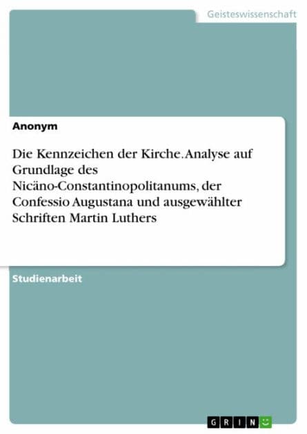 Die Kennzeichen der Kirche. Analyse auf Grundlage des Nicäno-Constantinopolitanums, der Confessio Augustana und ausgewählter Schriften Martin Luthers by Anonym