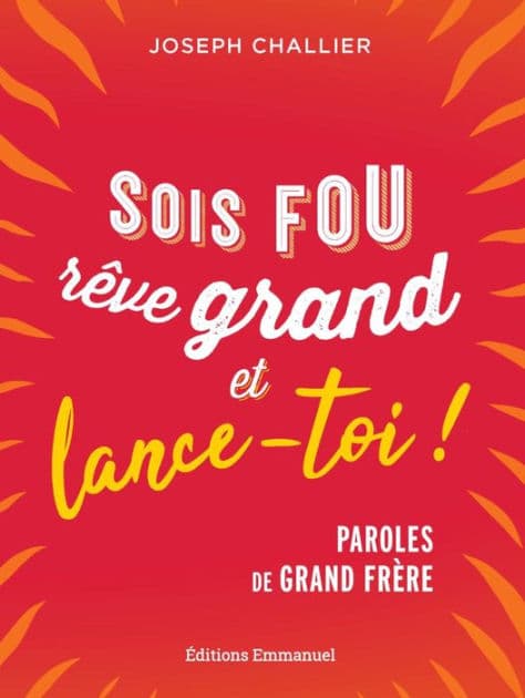 Sois fou, rêve grand et lance-toi !: Paroles de grand frère by Joseph Challier