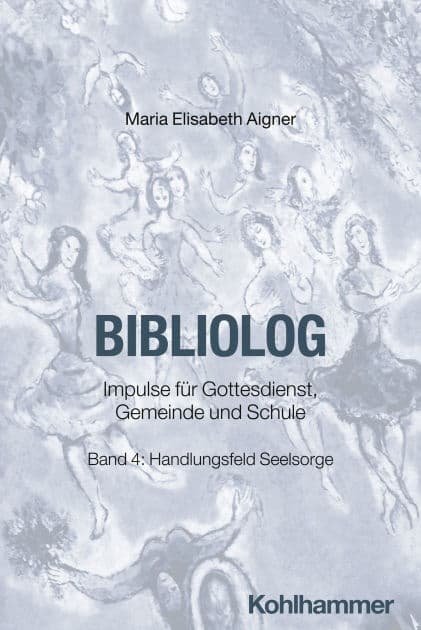 Bibliolog: Impulse für Gottesdienst, Gemeinde und Schule. Band 4: Handlungsfeld Seelsorge by Maria Elisabeth Aigner