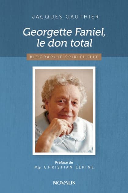 Georgette Faniel, le don total: Biographie spirituelle by Jacques Gauthier