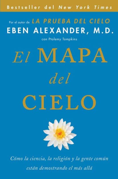 El Mapa del cielo: Cómo la ciencia, la religión y la gente común están demostrando el más allá by Eben Alexander M.D.