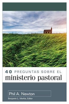 40 preguntas sobre el ministerio pastoral (40 Questions About Pastoral Ministry) by Phil A. Newton