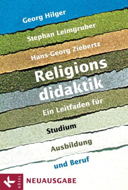Religionsdidaktik: Ein Leitfaden für Studium, Ausbildung und Beruf - Neuausgabe - Unter Mitarbeit von Matthias Bahr, Stefan Heil, Boris Kalbheim, Ulrich Kropac, Andreas Prokopf, Ulrich Riegel, Mirjam Schambeck und Herbert Stettberger - by Georg Hilger