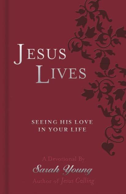 Jesus Lives, with Full Scriptures: Seeing His Love in Your Life (A 180-Day Devotional) by Sarah Young