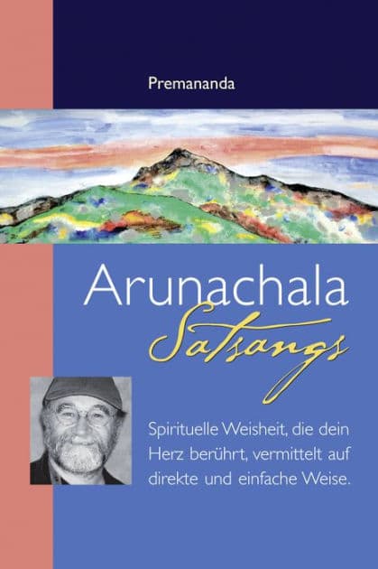 Arunachala Satsangs: Spirituelle Weisheit, die dein Herz berührt, vermittelt auf direkte und einfache Weise by Premananda