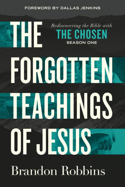 The Forgotten Teachings of Jesus: Rediscovering the Bible with The Chosen: Season One by Brandon Robbins