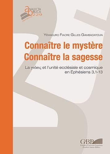 Connaitre le Mystere Connaitre la Sagesse: La Yvwok et l'Unite Ecclesiale et Cosimique en Ephesiens 3,1-13 by Yemadjro Fiacre Gilles Gambadatoun