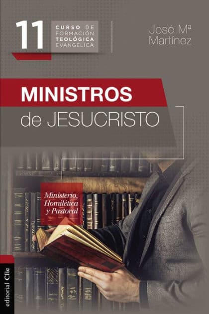 Ministros de Jesucristo: Ministerio, Homilética y Pastoral by José María Martínez