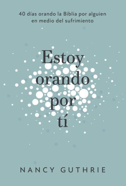Estoy orando por ti: 40 dias orando la Biblia por alguien en medio del sufrimiento by Nancy Guthrie