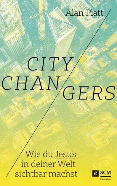 City Changers: Wie du Jesus in deiner Welt sichtbar machst by Alan Platt