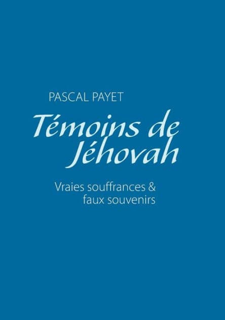 Témoins de Jéhovah vraies souffrances et faux souvenirs by Pascal Payet