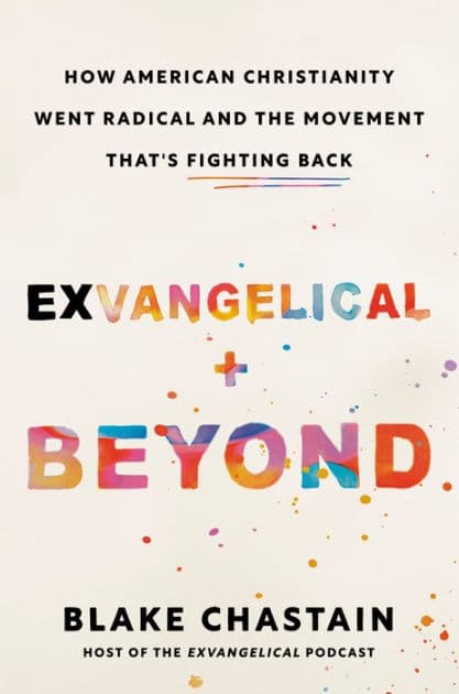 Exvangelical and Beyond: How American Christianity Went Radical and the Movement That's Fighting Back by Blake Chastain