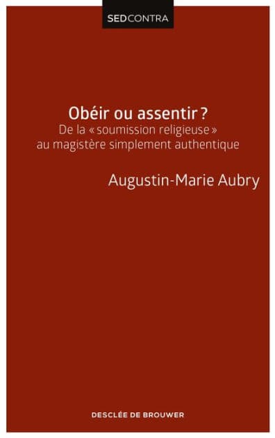 Obéir ou assentir ?: De la ?soumission religieuse? au magistère simplement authentique by Père Augustin-Marie Aubry