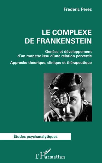 Le complexe de Frankenstein: Genèse et développement d'un monstre issu d'une relation pervertie - Approche théorique, clinique et thérapeutique by Frédéric Perez