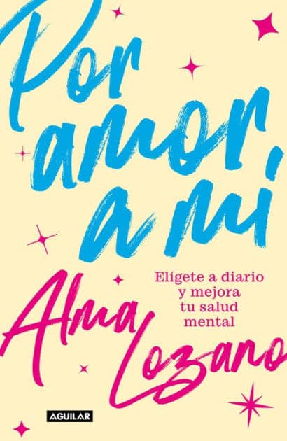 Por amor a mí: Elígete a diario y mejora tu salud mental / For the Love of Me: Choose Yourself Every Day by ALMA LOZANO