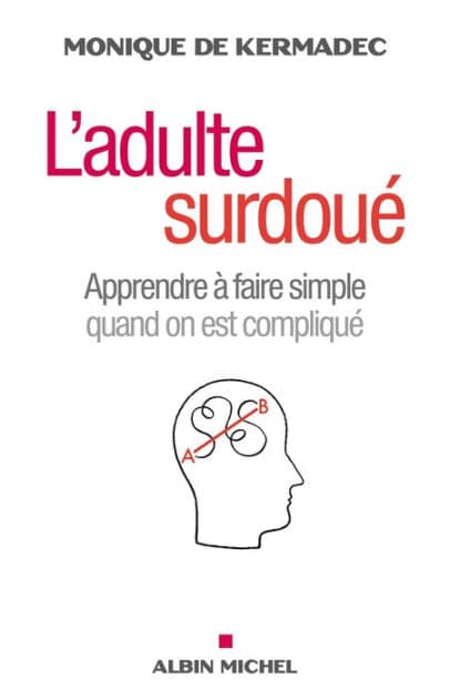 L'Adulte surdoué: Apprendre à faire simple quand on est compliqué by Monique de Kermadec