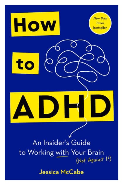How to ADHD: An Insider's Guide to Working with Your Brain (Not Against It) by Jessica McCabe