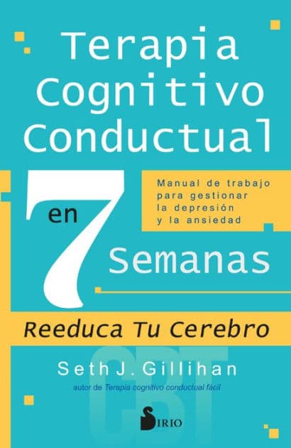 Terapia Cognitivo Conductal en 7 semanas by Seth J Gillihan