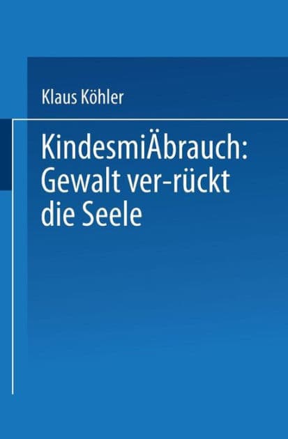 Kindesmißbrauch: Gewalt ver-rückt die Seele: Zur Rekonstruktion der Lebensgeschichte von psychisch Kranken by Klaus Köhler