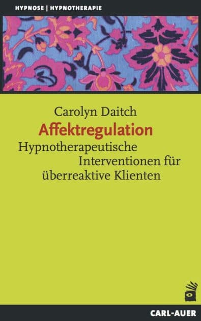 Affektregulation: Hypnotherapeutische Interventionen für überreaktive Klienten by Carolyn Daitch