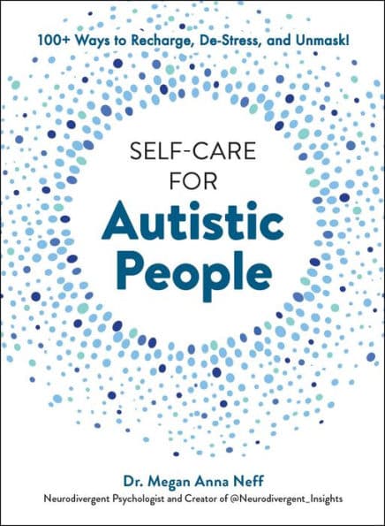 Self-Care for Autistic People: 100+ Ways to Recharge, De-Stress, and Unmask! by Megan Anna Neff