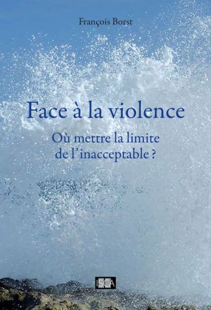 Face à la violence: Où mettre la limite de l'inacceptable? by François Borst