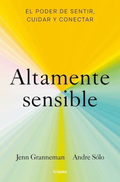 Altamente sensible: El poder de sentir, cuidad y conectar / Sensitive: The Power to Feel, Take Care, and Connect by Jenn Granneman