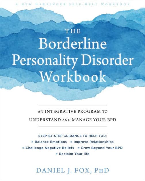 The Borderline Personality Disorder Workbook: An Integrative Program to Understand and Manage Your BPD by Daniel J. Fox PhD