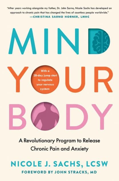Mind Your Body: A Revolutionary Program to Release Chronic Pain and Anxiety by Nicole J. Sachs LCSW