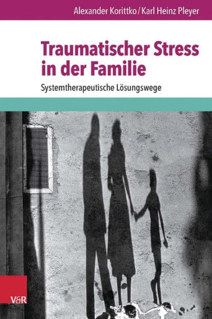 Traumatischer Stress in der Familie: Systemtherapeutische Losungswege by Alexander Korittko