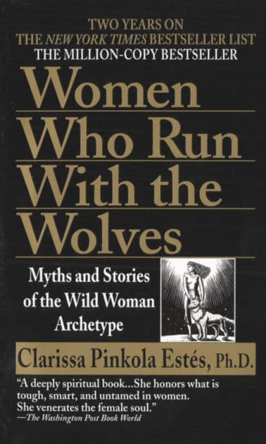 Women Who Run with the Wolves: Myths and Stories of the Wild Woman Archetype by Clarissa Pinkola Estés Phd